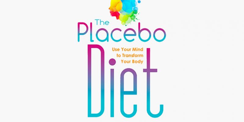 The Placebo Diet: Use Your Mind to Transform Your Body